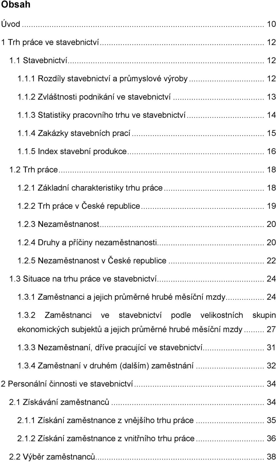.. 20 1.2.4 Druhy a příčiny nezaměstnanosti... 20 1.2.5 Nezaměstnanost v České republice... 22 1.3 Situace na trhu práce ve stavebnictví... 24 1.3.1 Zaměstnanci a jejich průměrné hrubé měsíční mzdy.