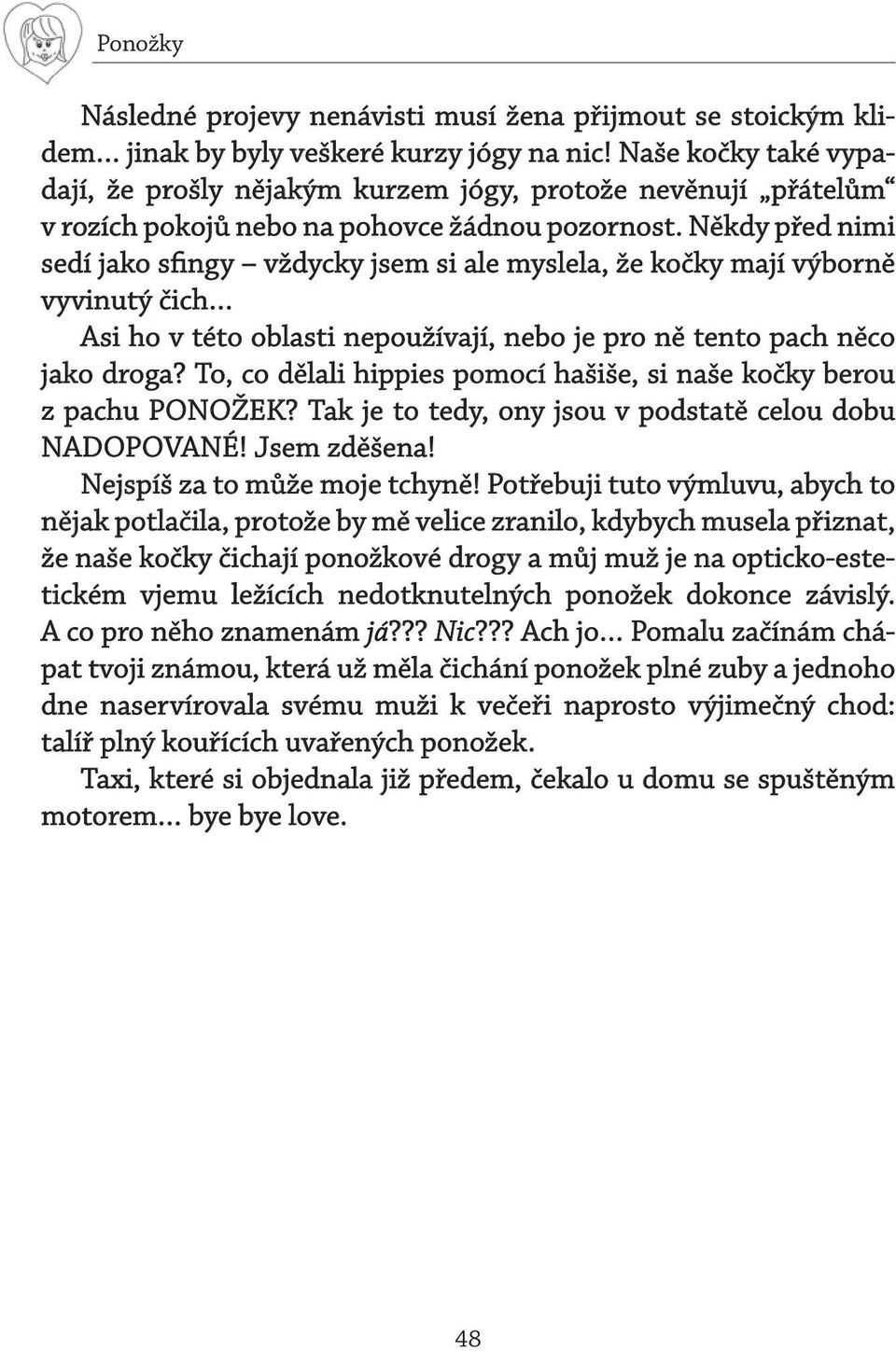 Někdy před nimi sedí jako sfingy vždycky jsem si ale myslela, že kočky mají výborně vyvinutý čich Asi ho v této oblasti nepoužívají, nebo je pro ně tento pach něco jako droga?