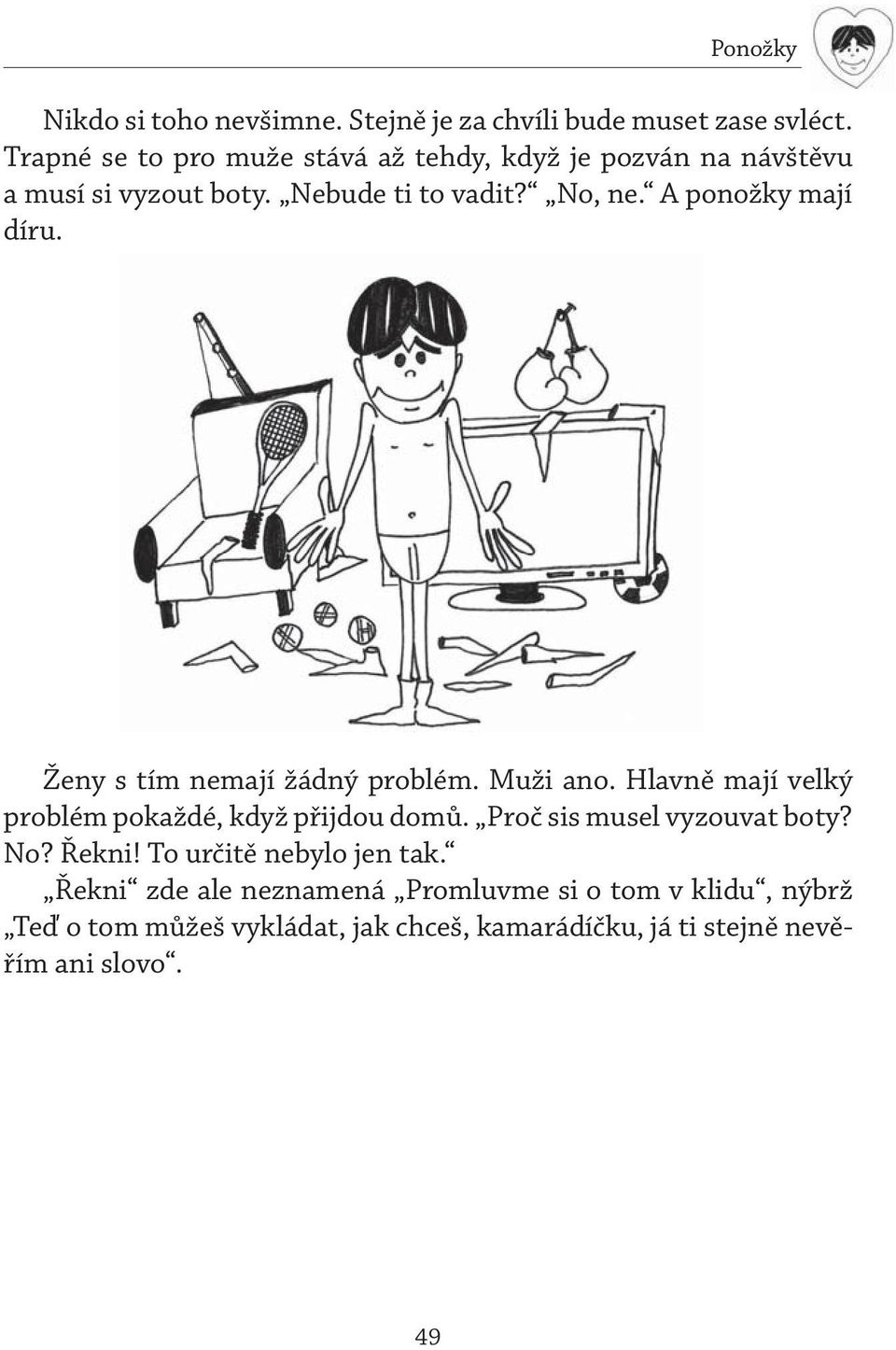 A ponožky mají díru. Ženy s tím nemají žádný problém. Muži ano. Hlavně mají velký problém pokaždé, když přijdou domů.