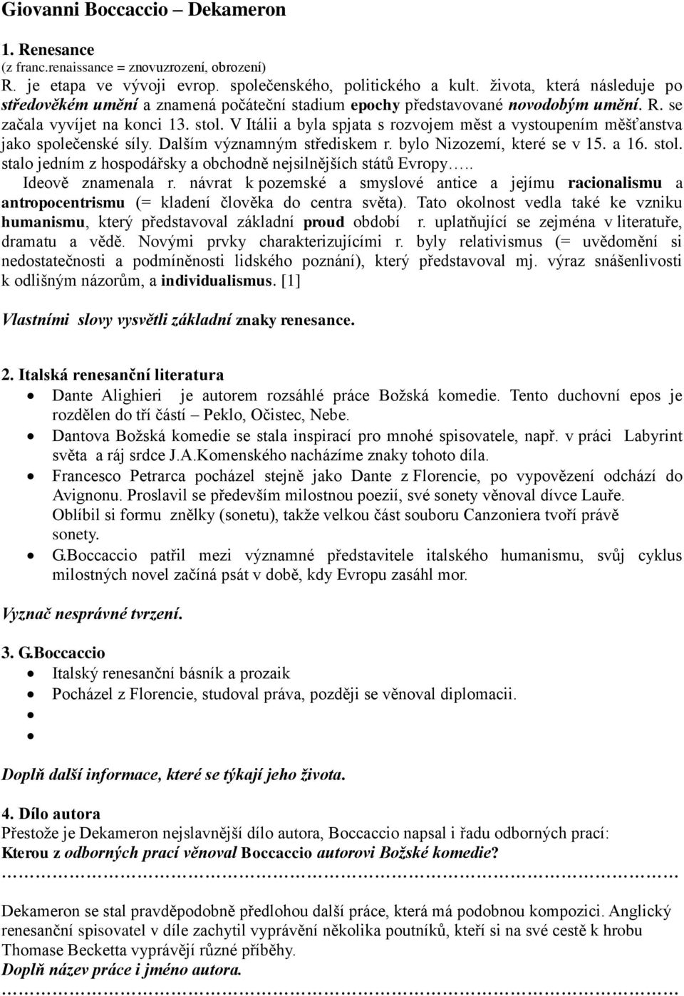 V Itálii a byla spjata s rozvojem měst a vystoupením měšťanstva jako společenské síly. Dalším významným střediskem r. bylo Nizozemí, které se v 15. a 16. stol.