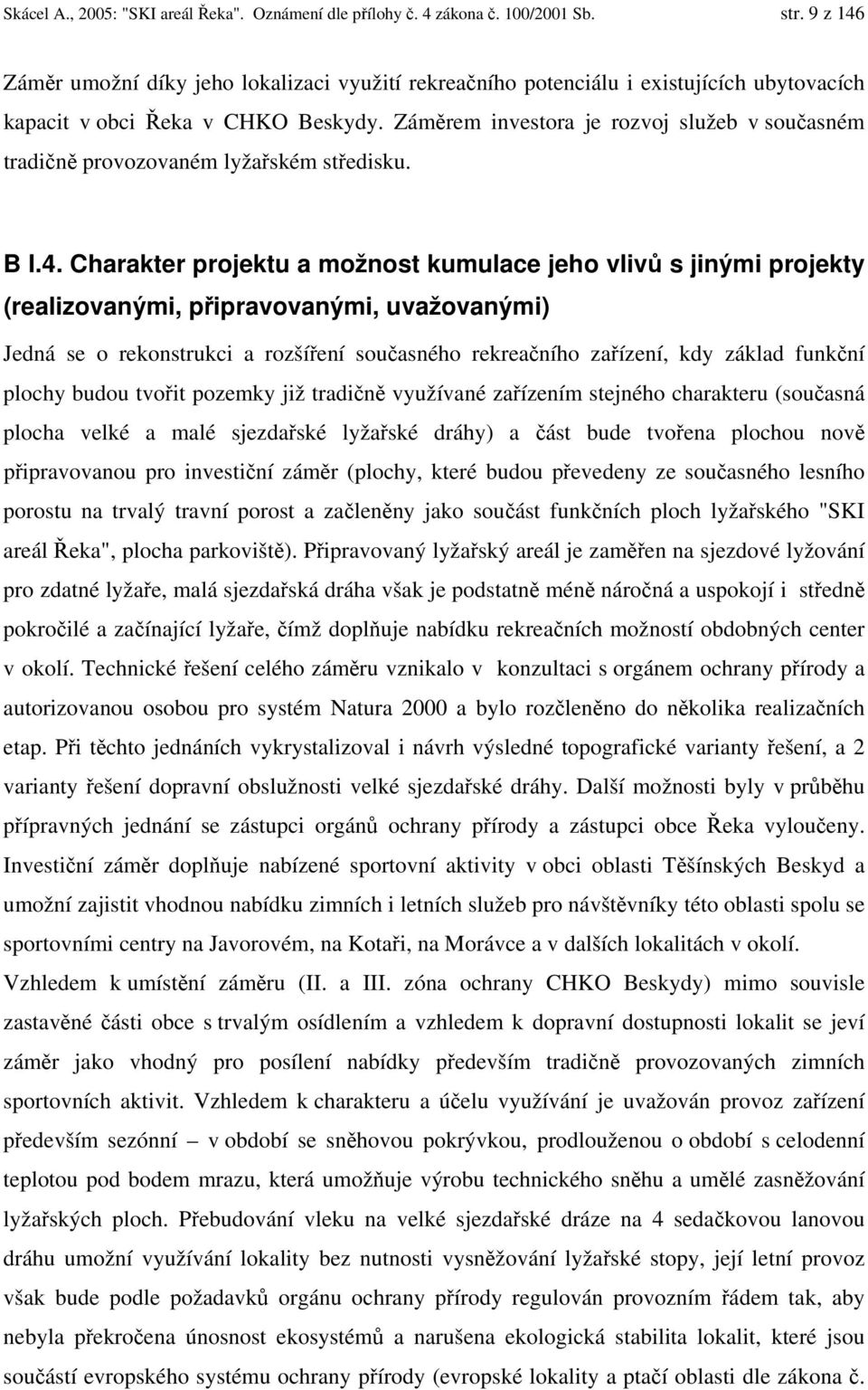 Záměrem investora je rozvoj služeb v současném tradičně provozovaném lyžařském středisku. B I.4.
