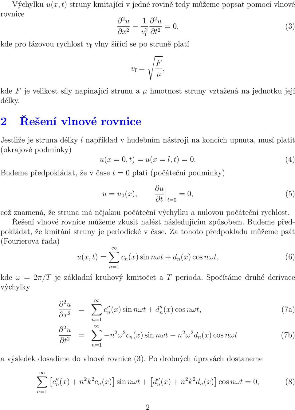 2 Řešení vnové rovnice Jestiže je struna déky napříkad v hudebním nástroji na koncích upnuta, musí patit (okrajové podmínky) u(x=, t)=u(x=, t)=.