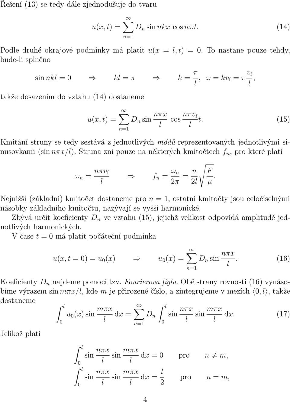 (15) Kmitání struny se tedy sestává z jednotivých módů reprezentovaných jednotivými sinusovkami(sin nπx/).strunaznípouzenaněkterýchkmitočtech f n,prokterépatí ω n = nπv f f n = ω n 2π = n 2 µ.