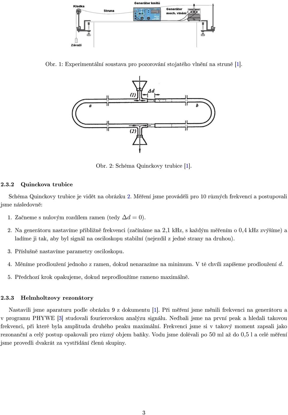 Na generátoru nastavíme p ibliºn frekvenci (za ínáme na 2,1 khz, s kaºdým m ením o 0,4 khz zvý²íme) a ladíme ji tak, aby byl signál na osciloskopu stabilní (nejezdil z jedné strany na druhou). 3.