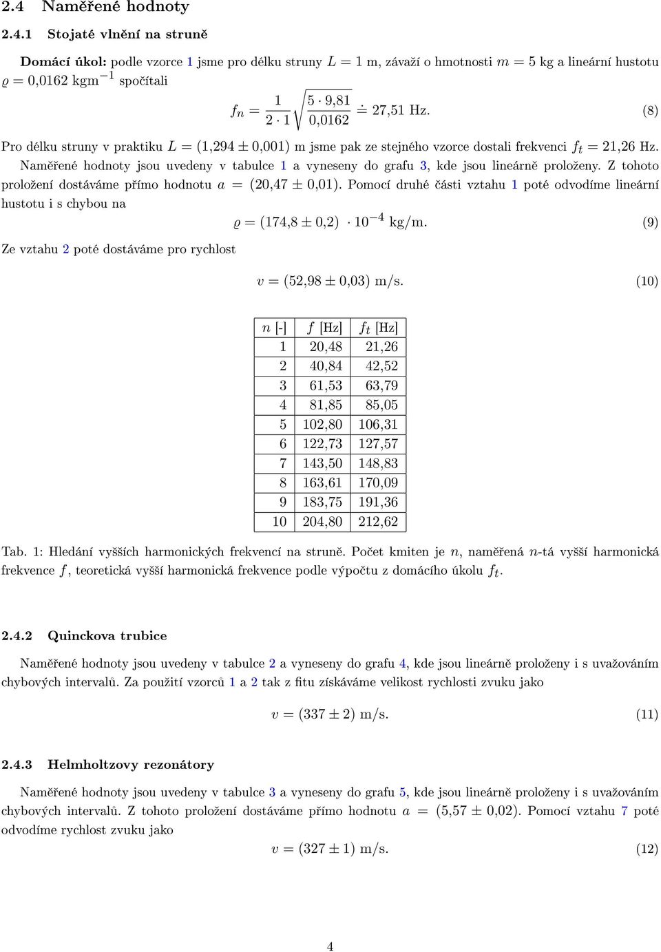 Nam ené hodnoty jsou uvedeny v tabulce 1 a vyneseny do grafu 3, kde jsou lineárn proloºeny. Z tohoto proloºení dostáváme p ímo hodnotu a = (20,47 ± 0,01).