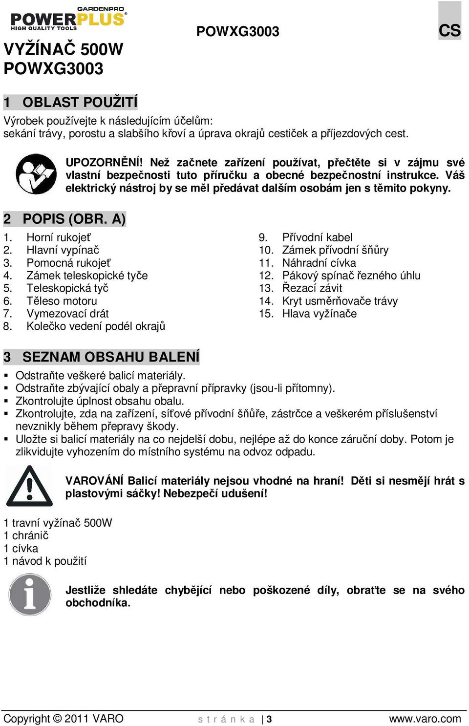 2 POPIS (OBR. A) 1. Horní rukojeť 2. Hlavní vypínač 3. Pomocná rukojeť 4. Zámek teleskopické tyče 5. Teleskopická tyč 6. Těleso motoru 7. Vymezovací drát 8. Kolečko vedení podél okrajů 9.