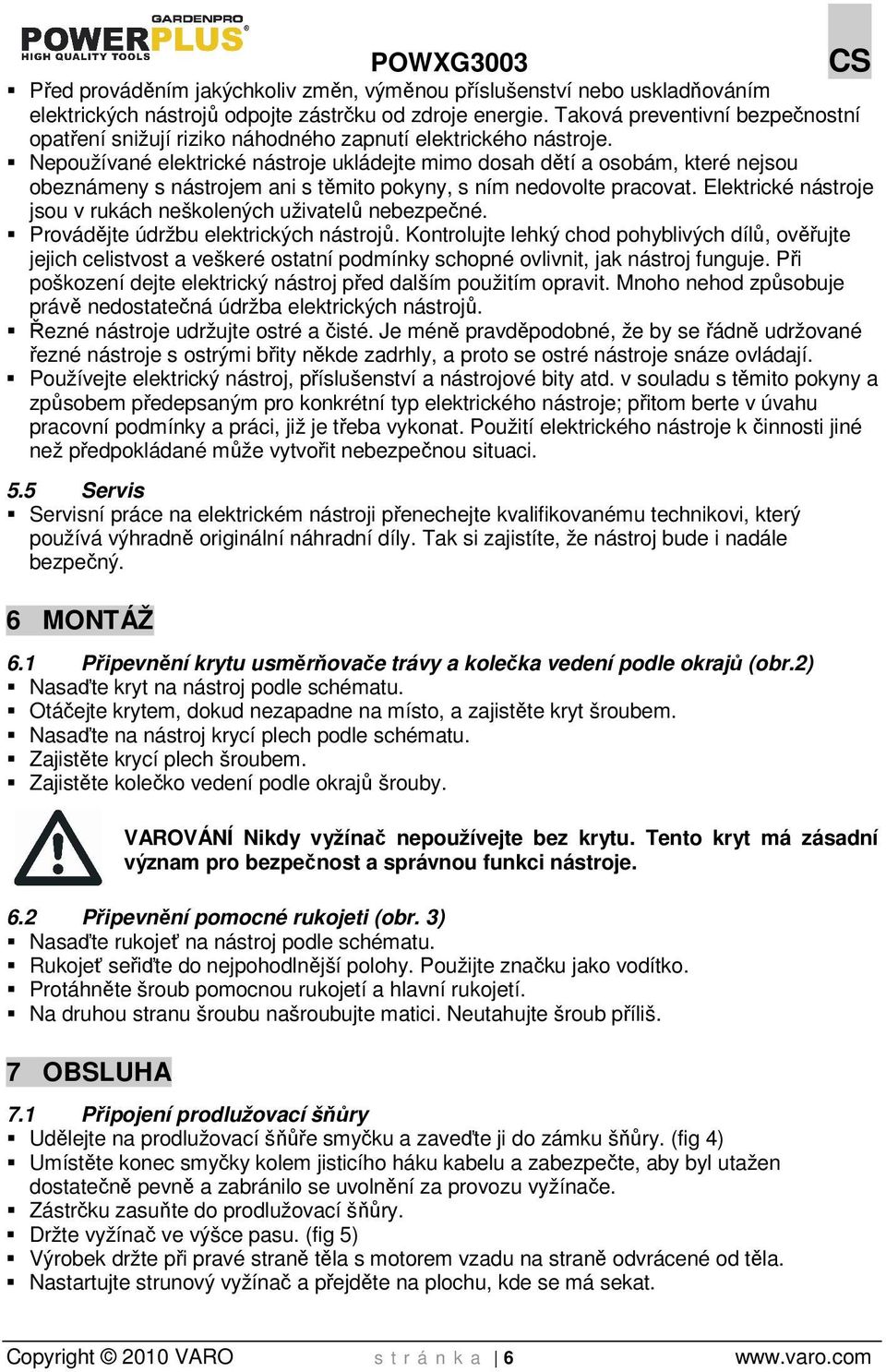 Nepoužívané elektrické nástroje ukládejte mimo dosah dětí a osobám, které nejsou obeznámeny s nástrojem ani s těmito pokyny, s ním nedovolte pracovat.