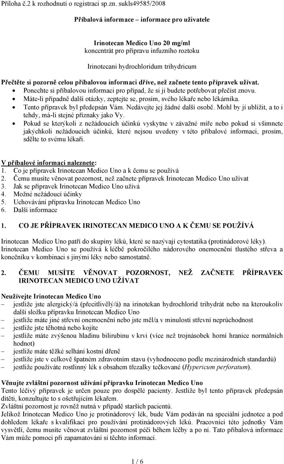 příbalovou informaci dříve, než začnete tento přípravek užívat. Ponechte si příbalovou informaci pro případ, že si ji budete potřebovat přečíst znovu.