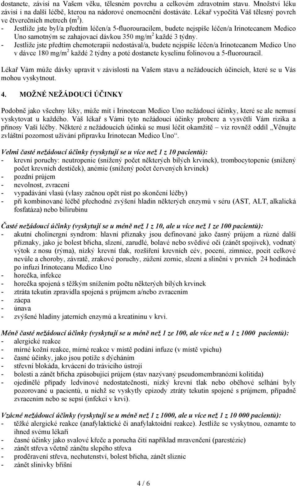 - Jestliže jste byl/a předtím léčen/a 5-fluorouracilem, budete nejspíše léčen/a Irinotecanem Medico Uno samotným se zahajovací dávkou 350 mg/m 2 každé 3 týdny.