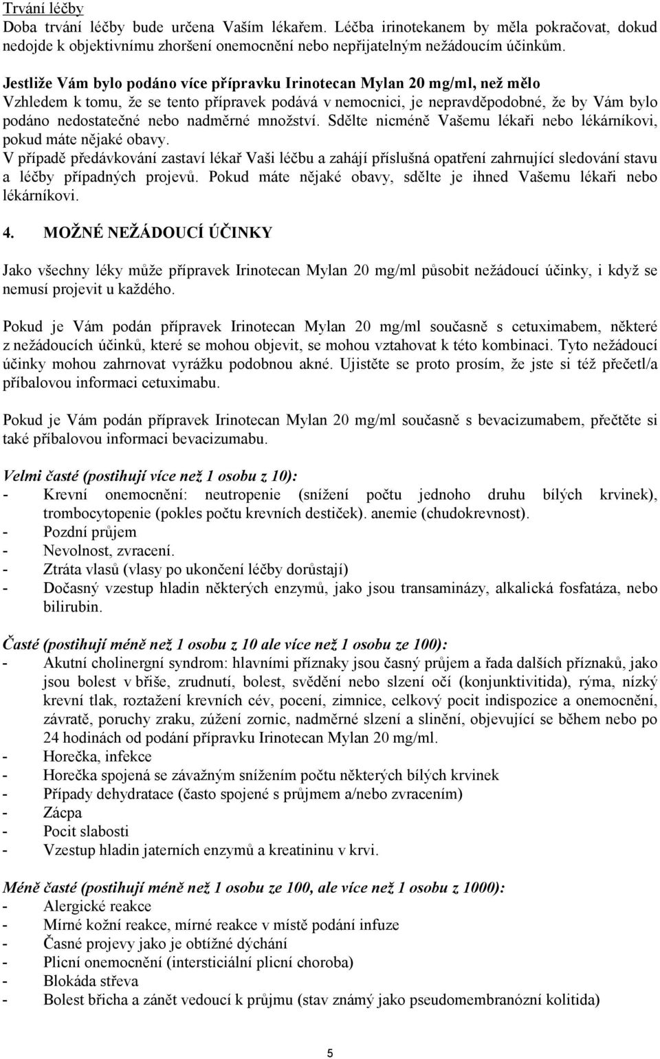 nadměrné množství. Sdělte nicméně Vašemu lékaři nebo lékárníkovi, pokud máte nějaké obavy.