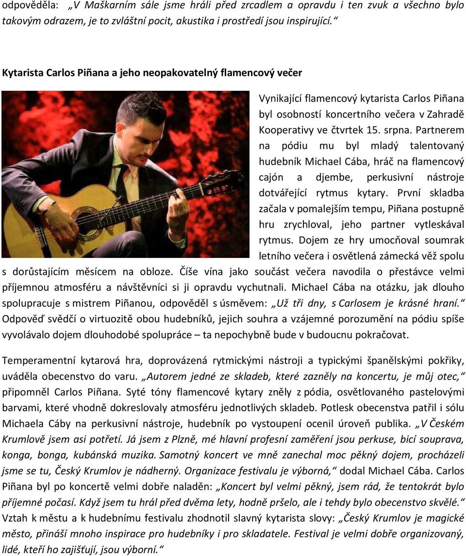 Partnerem na pódiu mu byl mladý talentovaný hudebník Michael Cába, hráč na flamencový cajón a djembe, perkusivní nástroje dotvářející rytmus kytary.
