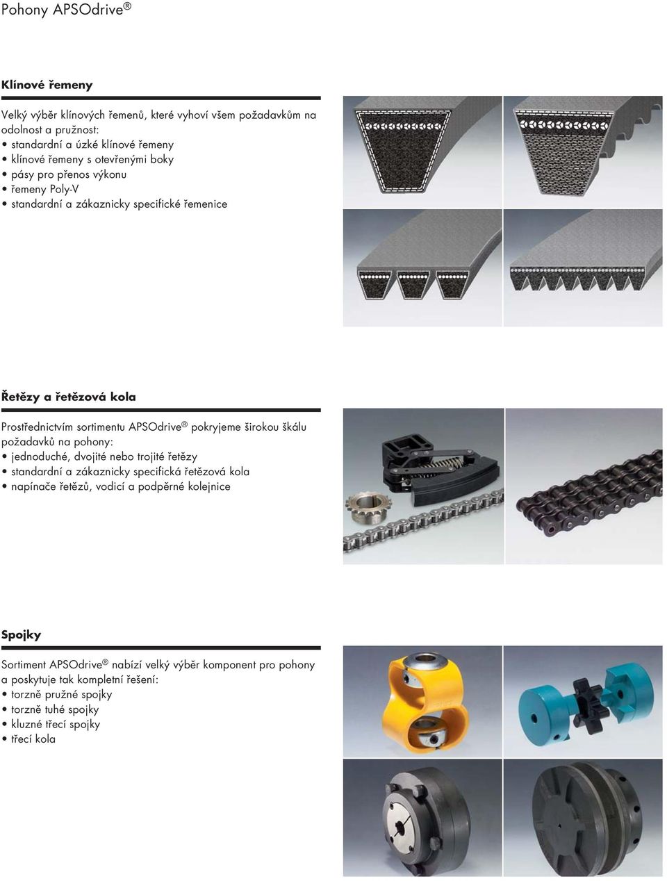 širokou škálu požadavků na pohony: jednoduché, dvojité nebo trojité řetězy standardní a zákaznicky specifická řetězová kola napínače řetězů, vodicí a podpěrné