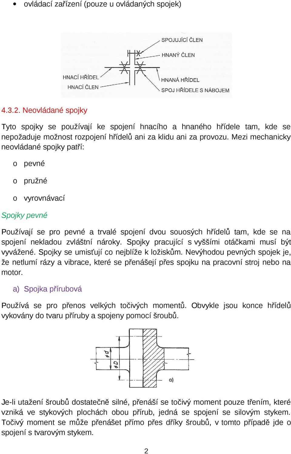 Mezi mechanicky neovládané spojky patří: o pevné o pružné o vyrovnávací Spojky pevné Používají se pro spojení nekladou vyvážené. Spojky že netlumí rázy a motor.