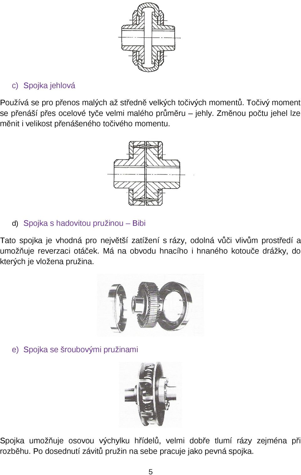 d) Spojka s hadovitou pružinou Bibi Tato spojka je vhodná pro největší zatížení s rázy, odolná vůči vlivům prostředí a umožňuje reverzaci otáček.