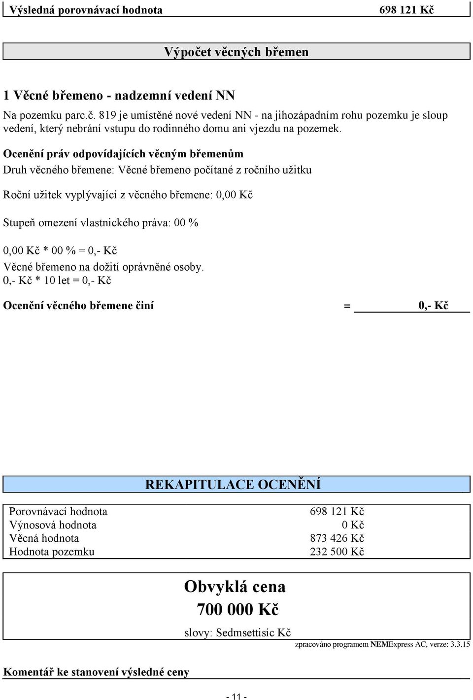 0,00 Kč * 00 % = 0,- Kč Věcné břemeno na dožití oprávněné osoby.