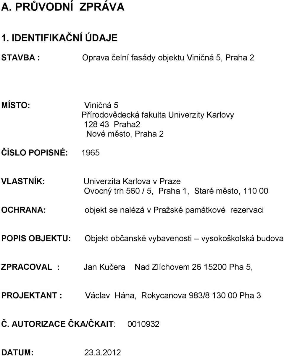 Praha2 Nové město, Praha 2 ČÍSLO POPISNÉ: 1965 VLASTNÍK: OCHRANA: Univerzita Karlova v Praze Ovocný trh 560 / 5, Praha 1, Staré město, 110 00