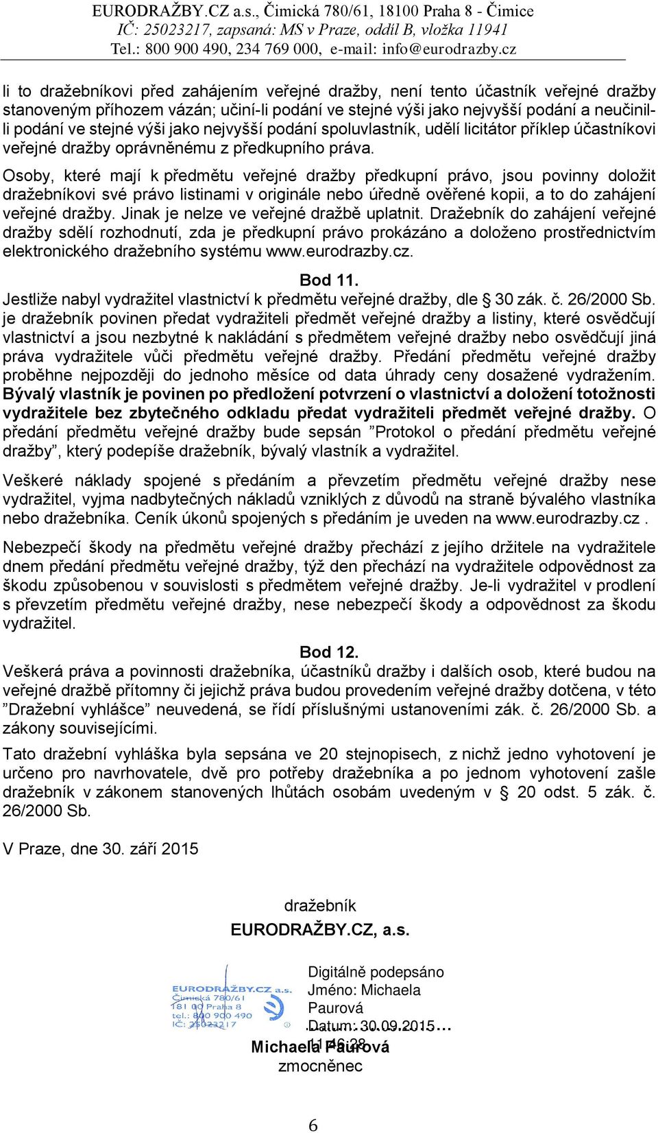 Osoby, které mají k předmětu veřejné dražby předkupní právo, jsou povinny doložit dražebníkovi své právo listinami v originále nebo úředně ověřené kopii, a to do zahájení veřejné dražby.