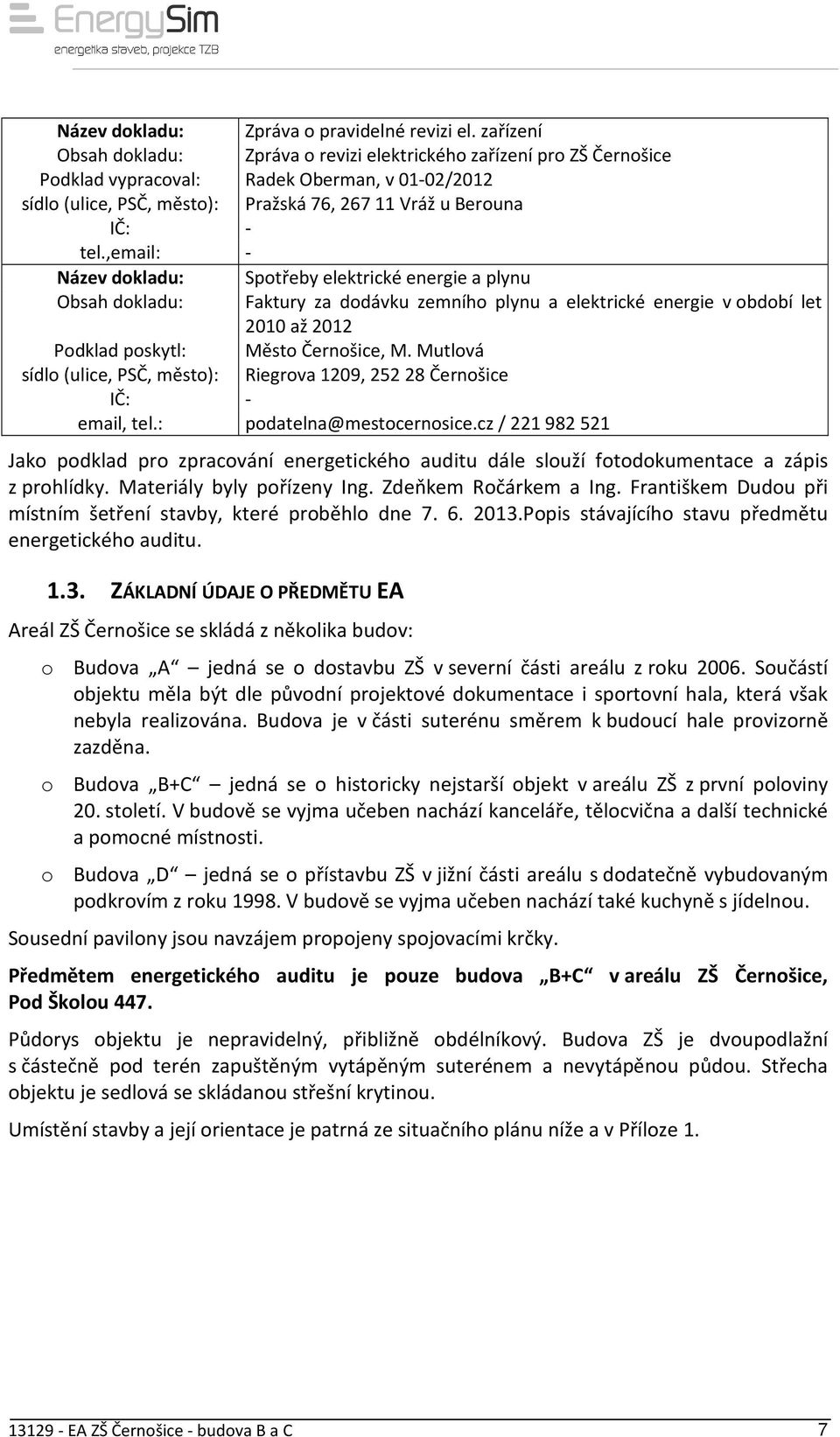 ,email: - Název dokladu: Spotřeby elektrické energie a plynu Obsah dokladu: Faktury za dodávku zemního plynu a elektrické energie v období let 2010 až 2012 Podklad poskytl: Město Černošice, M.