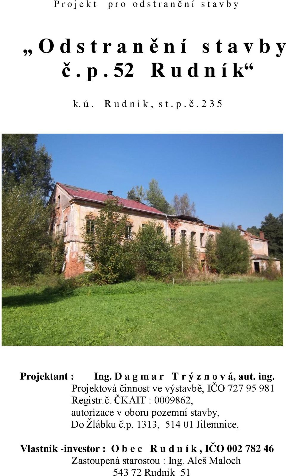 Projektová činnost ve výstavbě, IČO 727 95 981 Registr.č. ČKAIT : 0009862, autorizace v oboru pozemní stavby, Do Žlábku č.