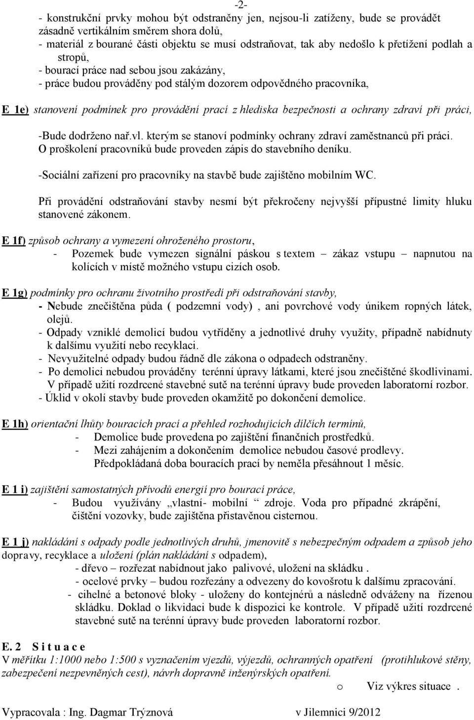 bezpečnosti a ochrany zdraví při práci, -Bude dodrženo nař.vl. kterým se stanoví podmínky ochrany zdraví zaměstnanců při práci. O proškolení pracovníků bude proveden zápis do stavebního deníku.