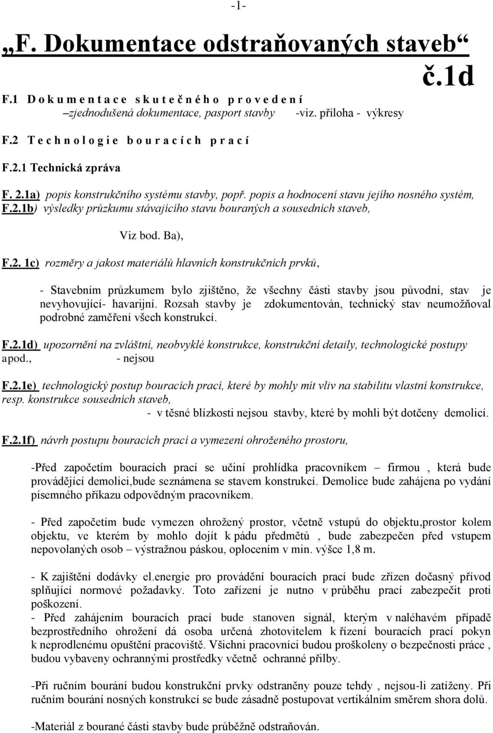 Ba), F.2. 1c) rozměry a jakost materiálů hlavních konstrukčních prvků, - Stavebním průzkumem bylo zjištěno, že všechny části stavby jsou původní, stav je nevyhovující- havarijní.