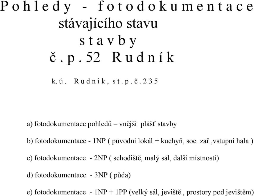 2 3 5 a) fotodokumentace pohledů vnější plášť stavby b) fotodokumentace - 1NP ( původní lokál + kuchyň,