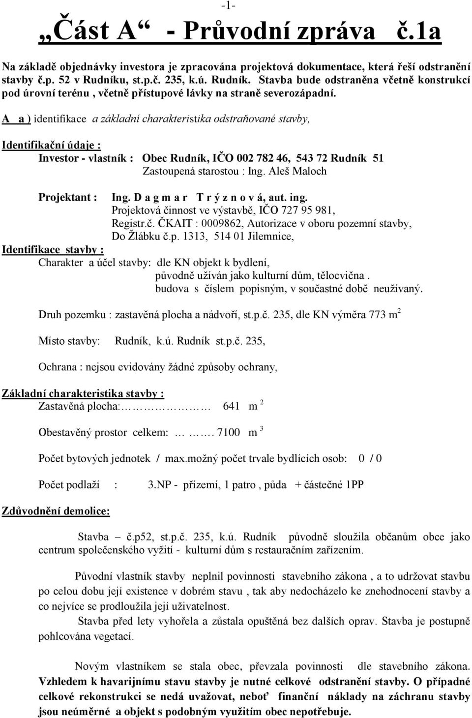 A a ) identifikace a základní charakteristika odstraňované stavby, Identifikační údaje : Investor - vlastník : Obec Rudník, IČO 002 782 46, 543 72 Rudník 51 Zastoupená starostou : Ing.