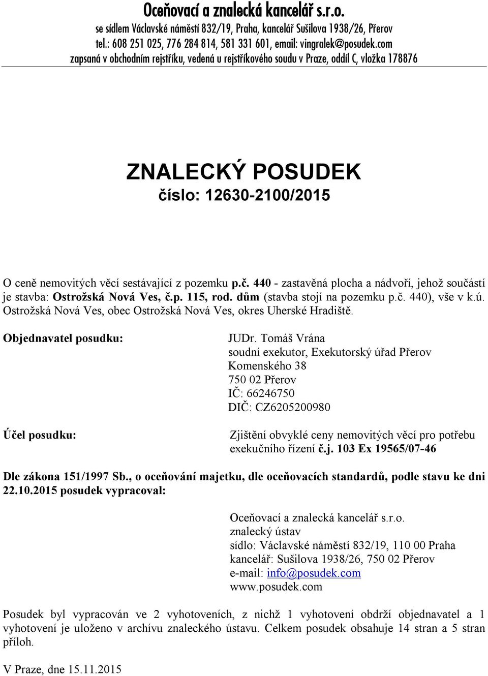 p. 115, rod. dům (stavba stojí na pozemku p.č. 440), vše v k.ú. Ostrožská Nová Ves, obec Ostrožská Nová Ves, okres Uherské Hradiště. Objednavatel posudku: Účel posudku: JUDr.