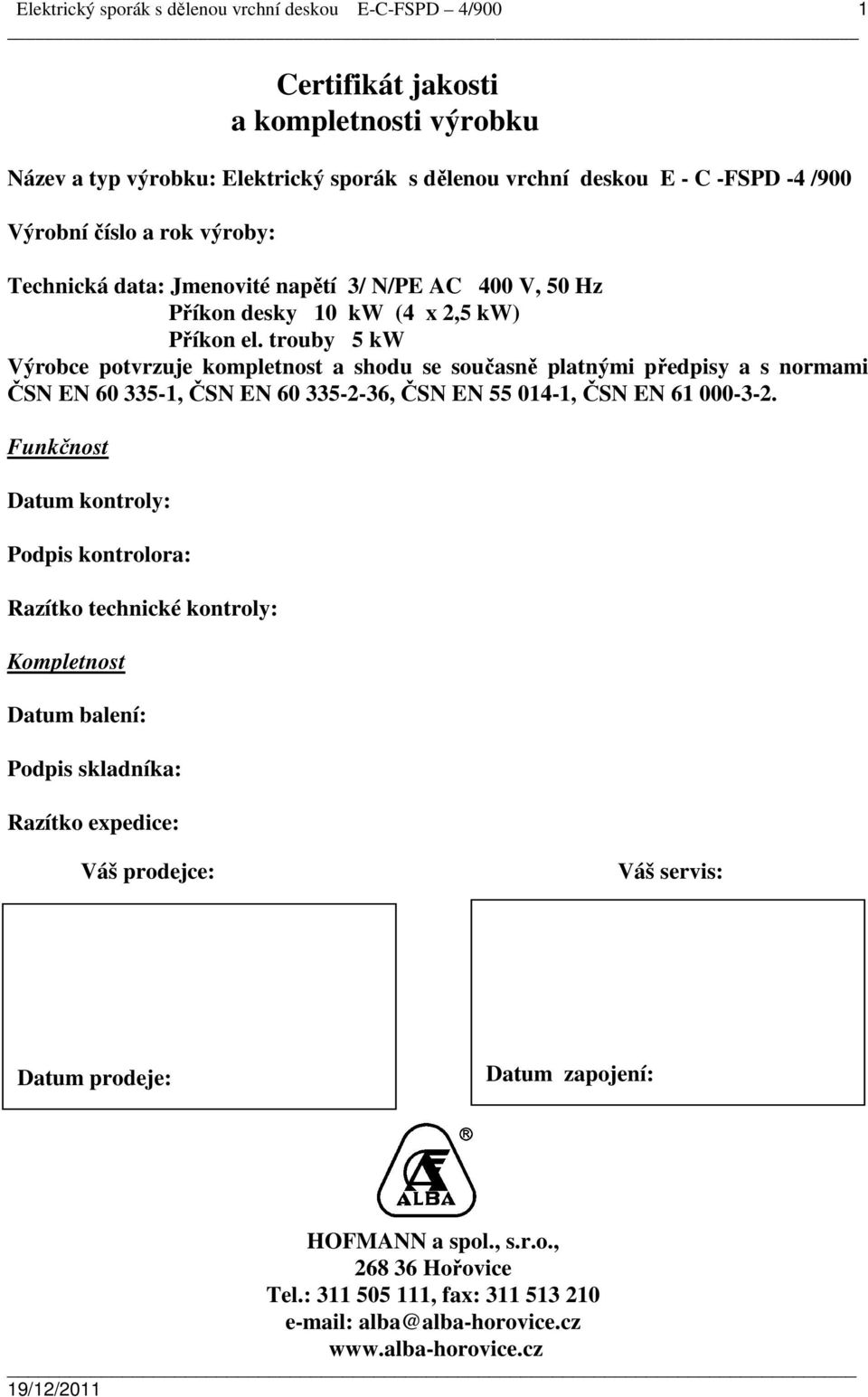 trouby 5 kw Výrobce potvrzuje kompletnost a shodu se současně platnými předpisy a s normami ČSN EN 60 335-1, ČSN EN 60 335-2-36, ČSN EN 55 014-1, ČSN EN 61 000-3-2.