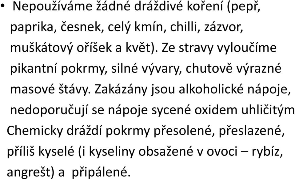 Zakázány jsou alkoholické nápoje, nedoporučují se nápoje sycené oxidem uhličitým Chemicky dráždí