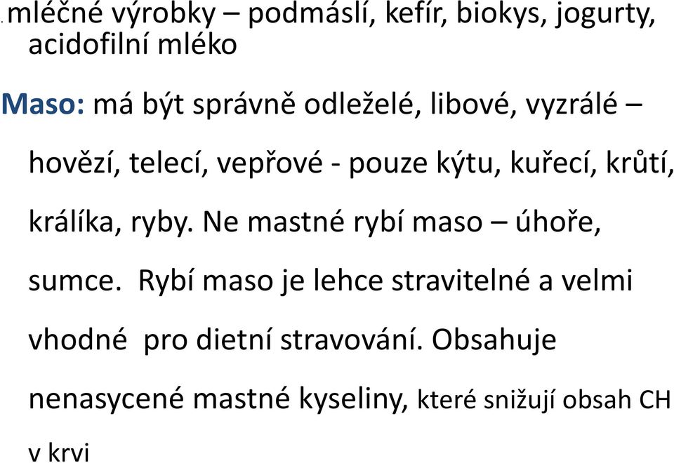 králíka, ryby. Ne mastné rybí maso úhoře, sumce.