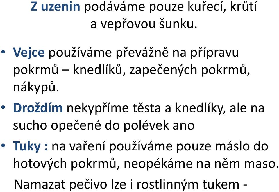 Droždím nekypříme těsta a knedlíky, ale na sucho opečené do polévek ano Tuky : na