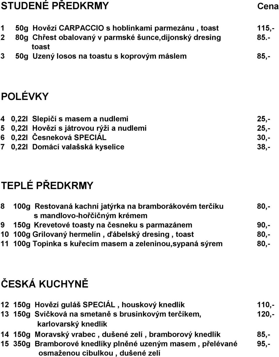 0,22l Česneková SPECIÁL 30,- 7 0,22l Domácí valašská kyselice 38,- TEPLÉ PŘEDKRMY 8 100g Restovaná kachní jatýrka na bramborákovém terčíku 80,- s mandlovo-hořčičným krémem 9 150g Grilovaná Krevetové