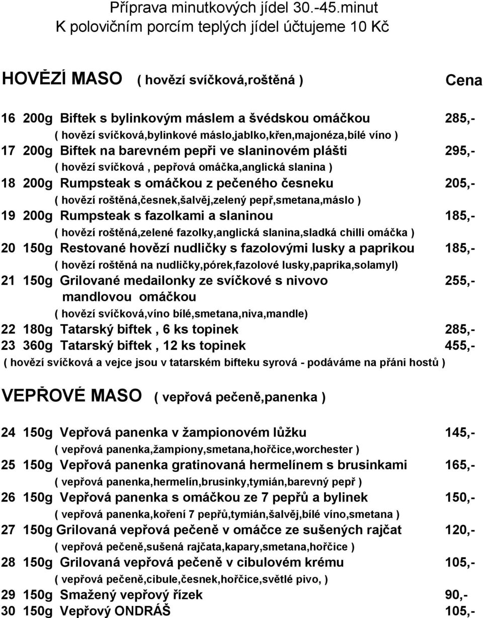 máslo,jablko,křen,majonéza,bílé víno ) 17 200g Biftek na barevném pepři ve slaninovém plášti 295,- ( hovězí svíčková, pepřová omáčka,anglická slanina ) 18 200g Rumpsteak s omáčkou z pečeného česneku