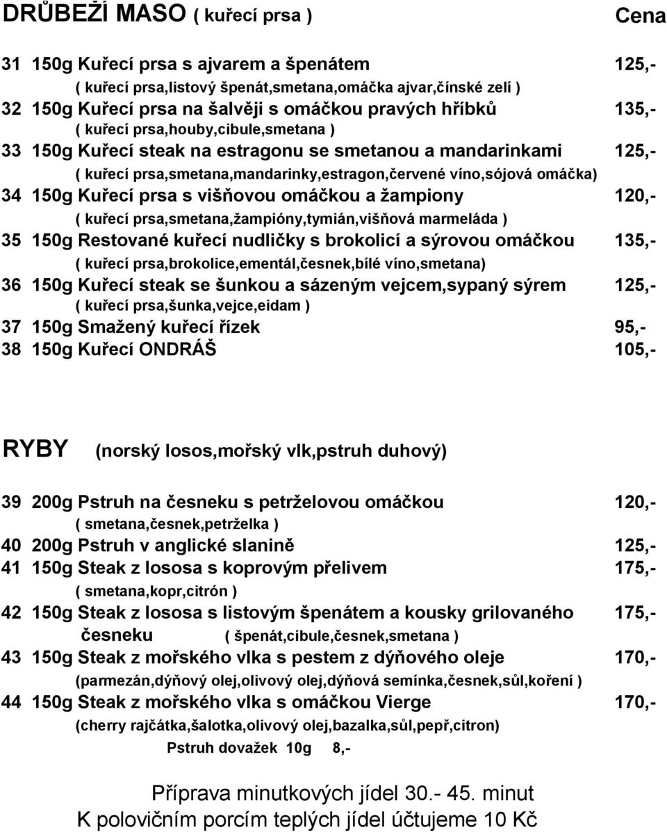 s višňovou omáčkou a žampiony 120,- ( kuřecí prsa,smetana,žampióny,tymián,višňová marmeláda ) 35 150g Restované kuřecí nudličky s brokolicí a sýrovou omáčkou 135,- ( kuřecí