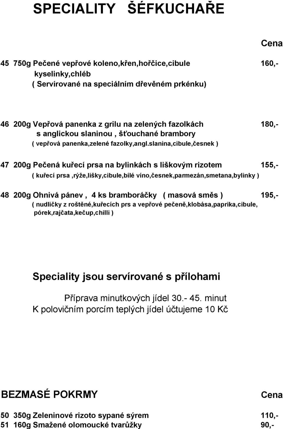 slanina,cibule,česnek ) 47 200g Pečená kuřecí prsa na bylinkách s liškovým rizotem 155,- ( kuřecí prsa,rýže,lišky,cibule,bílé víno,česnek,parmezán,smetana,bylinky ) 48 200g Ohnivá pánev, 4 ks