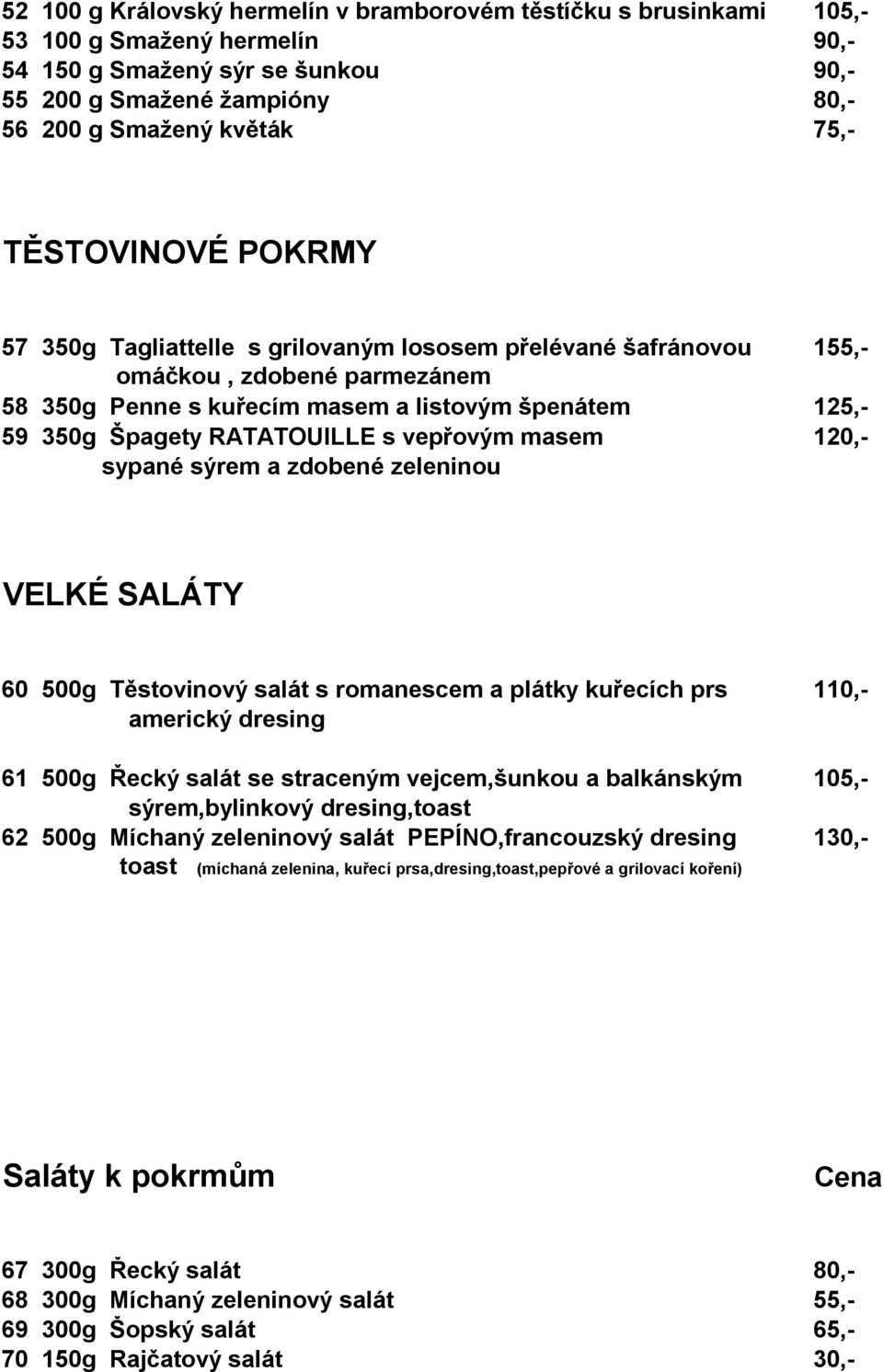 s vepřovým masem 120,- sypané sýrem a zdobené zeleninou VELKÉ SALÁTY 60 500g Těstovinový salát s romanescem a plátky kuřecích prs 110,- americký dresing 61 500g Řecký salát se straceným vejcem,šunkou