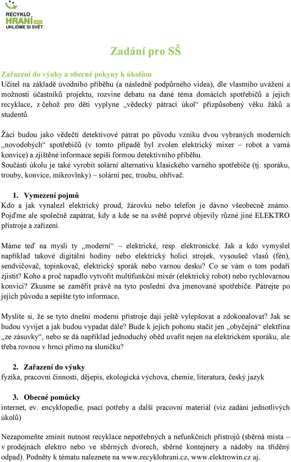 Žáci budou jako vědečtí detektivové pátrat po původu vzniku dvou vybraných moderních novodobých spotřebičů (v tomto případě byl zvolen elektrický mixer robot a varná konvice) a zjištěné informace