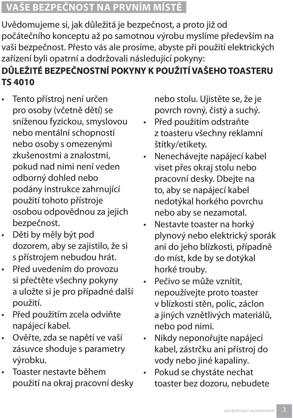 pro osoby (včetně dětí) se sníženou fyzickou, smyslovou nebo mentální schopností nebo osoby s omezenými zkušenostmi a znalostmi, pokud nad nimi není veden odborný dohled nebo podány instrukce