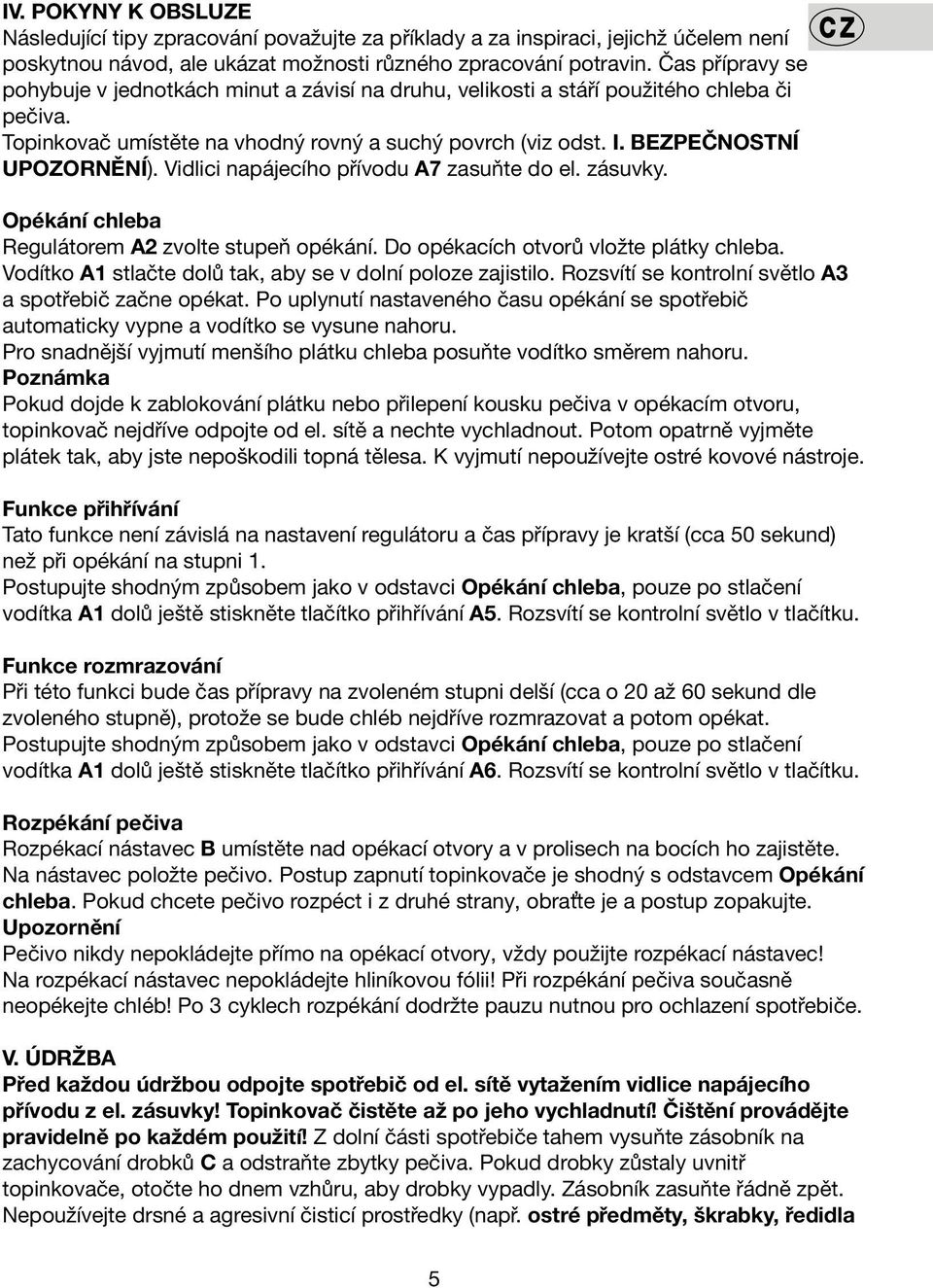 Vidlici napájecího přívodu A7 zasuňte do el. zásuvky. Opékání chleba Regulátorem A2 zvolte stupeň opékání. Do opékacích otvorů vložte plátky chleba.