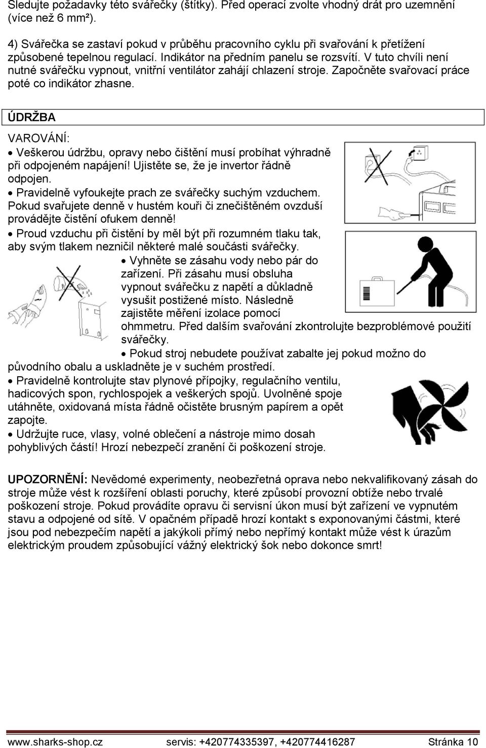 V tuto chvíli není nutné svářečku vypnout, vnitřní ventilátor zahájí chlazení stroje. Započněte svařovací práce poté co indikátor zhasne.