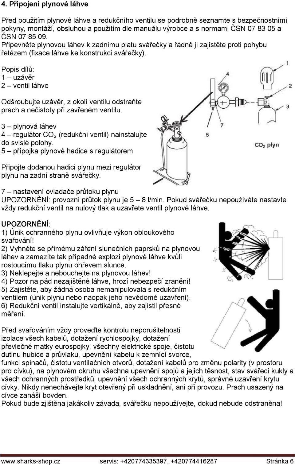 Popis dílů: 1 uzávěr 2 ventil láhve Odšroubujte uzávěr, z okolí ventilu odstraňte prach a nečistoty při zavřeném ventilu.