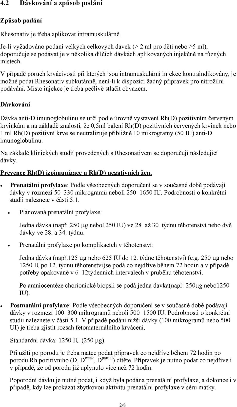 V případě poruch krvácivosti při kterých jsou intramuskulární injekce kontraindikovány, je možné podat Rhesonativ subkutánně, není-li k dispozici žádný přípravek pro nitrožilní podávání.