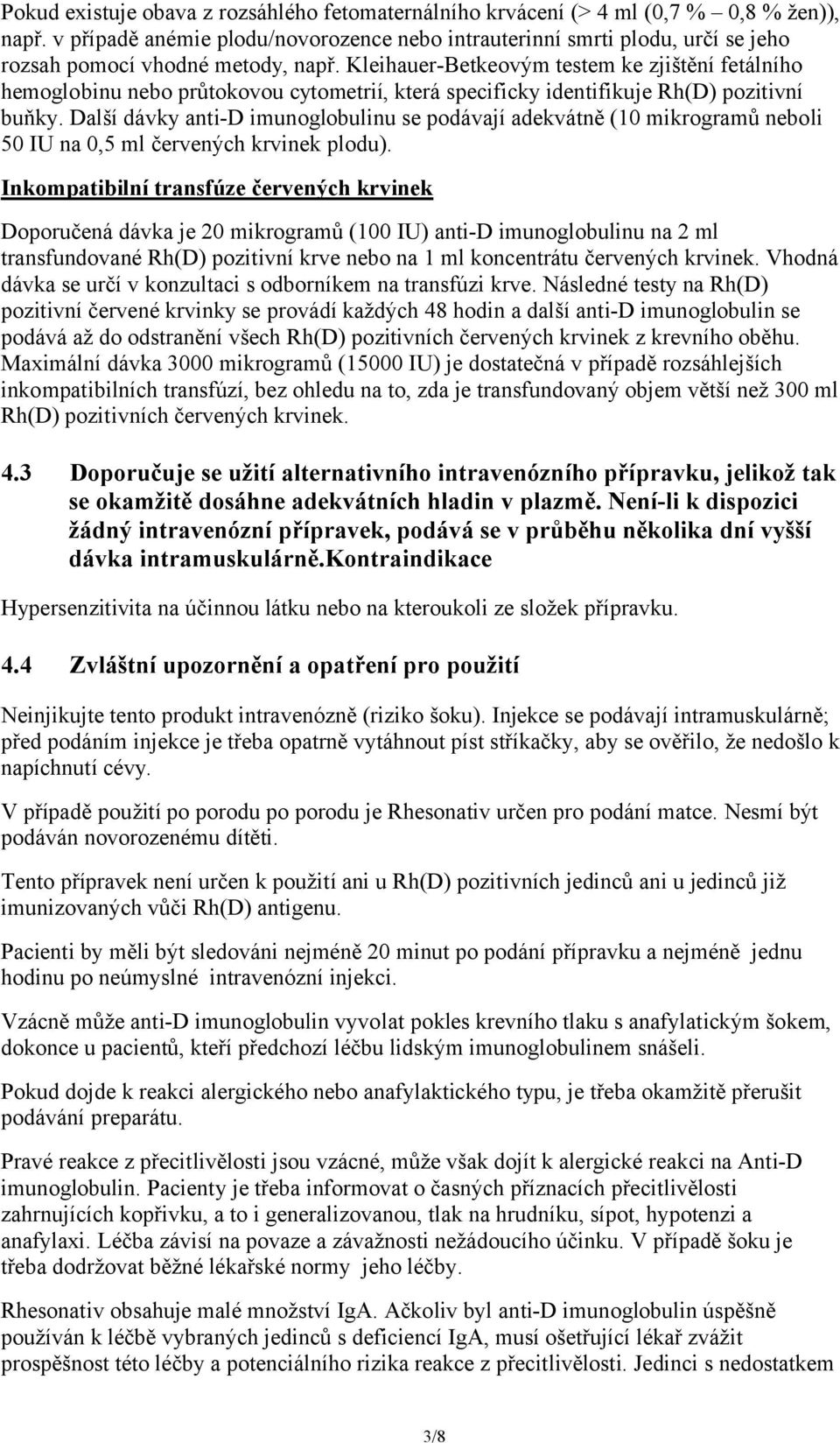 Kleihauer-Betkeovým testem ke zjištění fetálního hemoglobinu nebo průtokovou cytometrií, která specificky identifikuje Rh(D) pozitivní buňky.