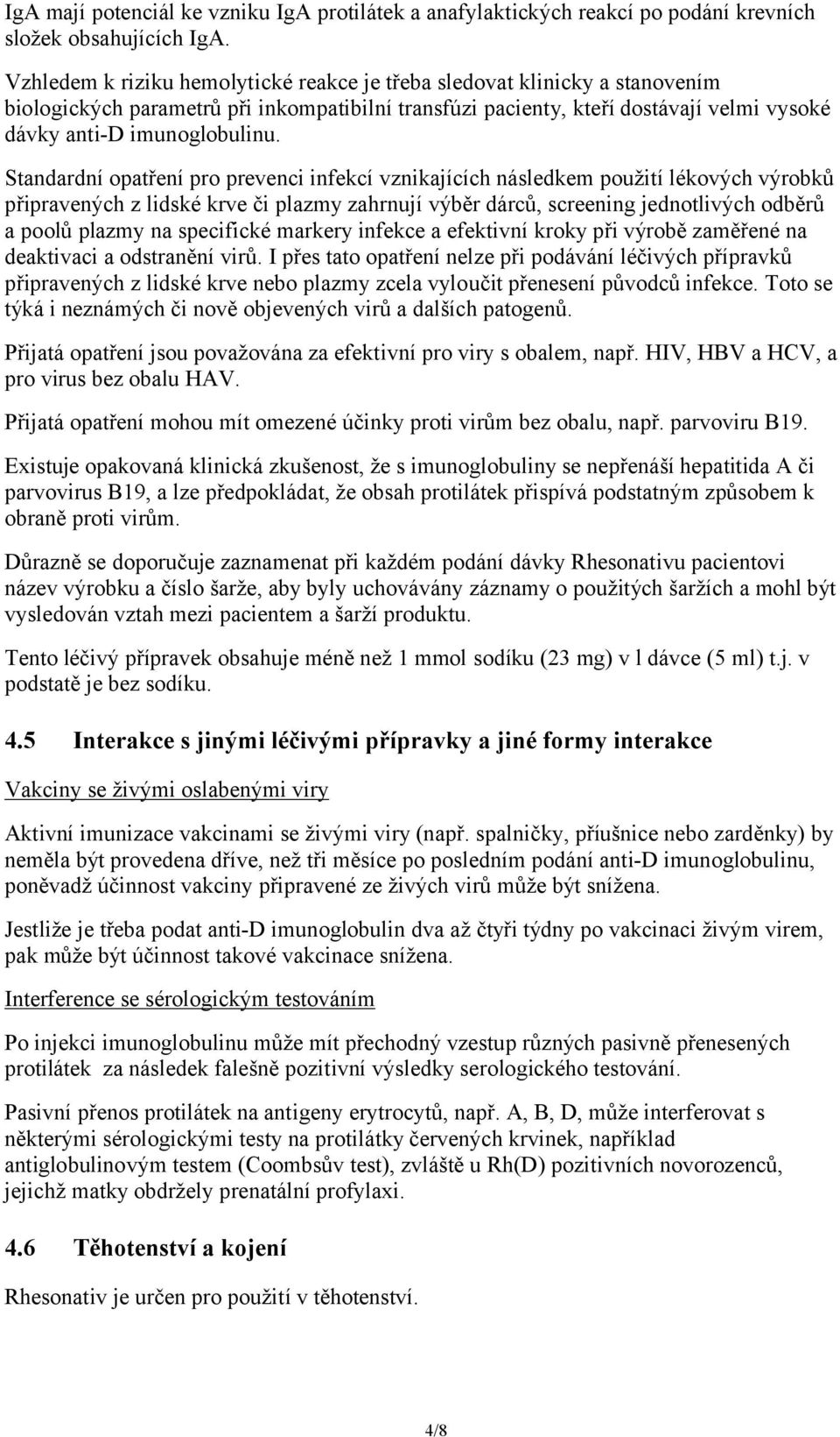 Standardní opatření pro prevenci infekcí vznikajících následkem použití lékových výrobků připravených z lidské krve či plazmy zahrnují výběr dárců, screening jednotlivých odběrů a poolů plazmy na