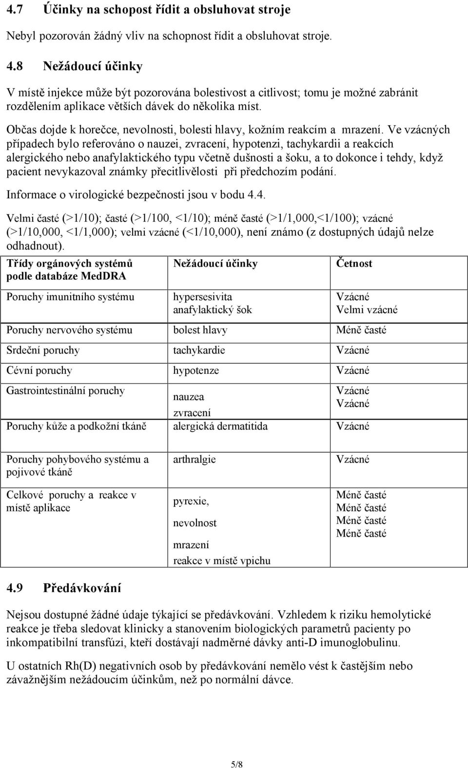 Občas dojde k horečce, nevolnosti, bolesti hlavy, kožním reakcím a mrazení.