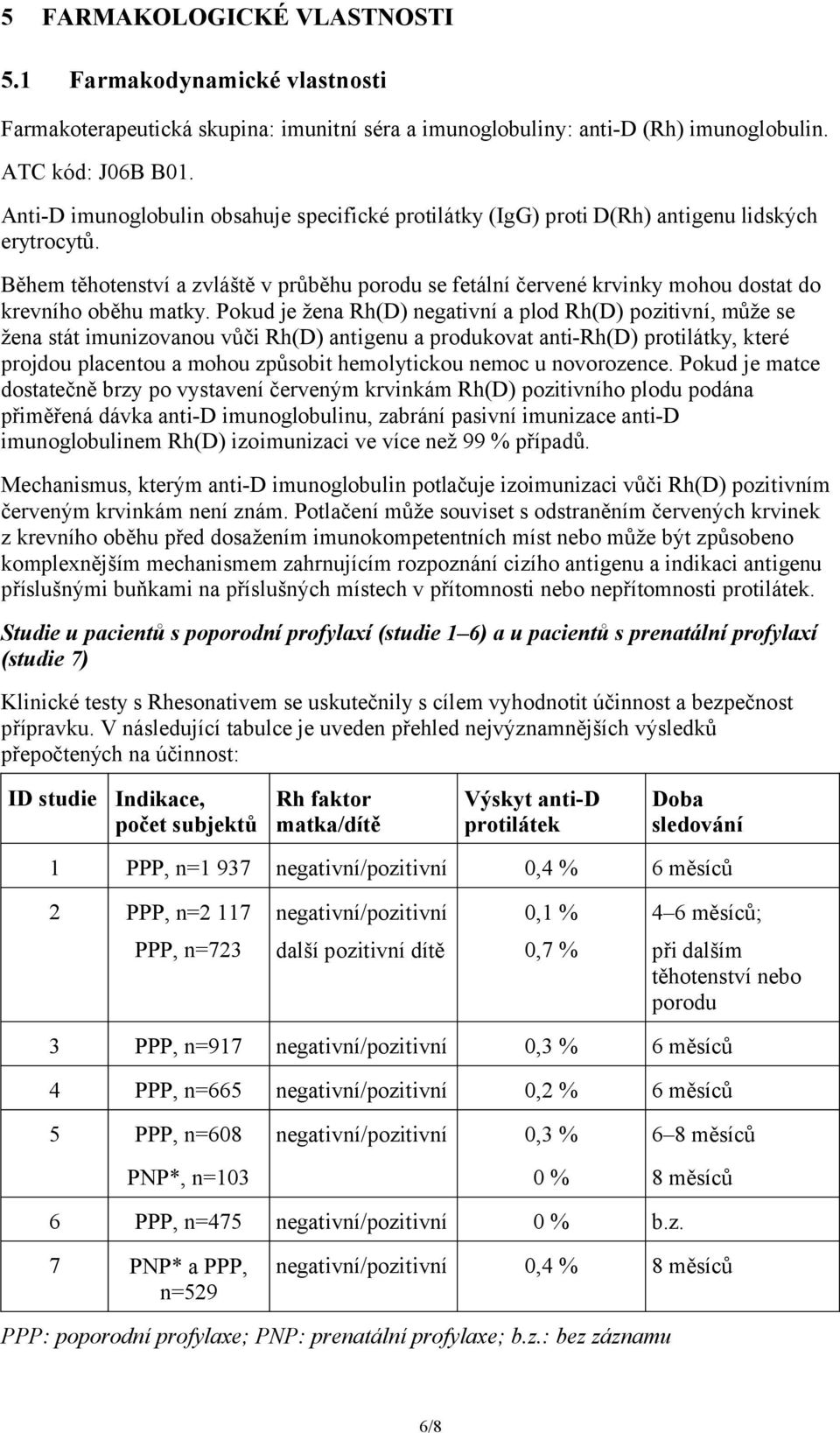 Během těhotenství a zvláště v průběhu porodu se fetální červené krvinky mohou dostat do krevního oběhu matky.