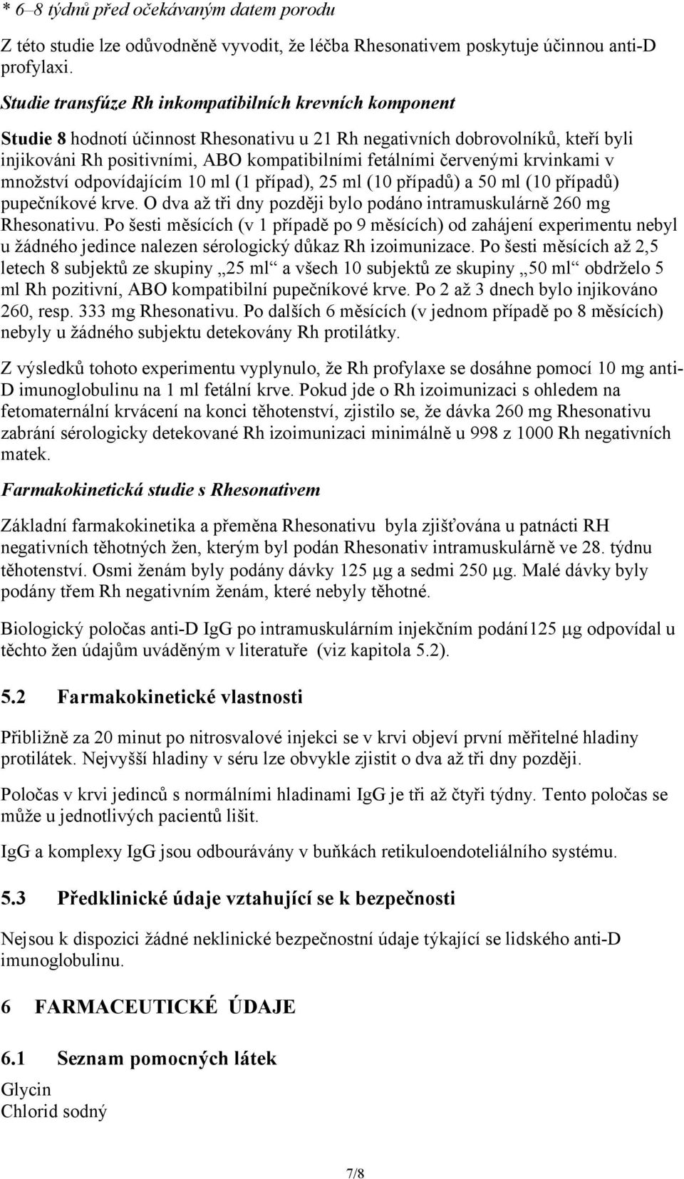 červenými krvinkami v množství odpovídajícím 10 ml (1 případ), 25 ml (10 případů) a 50 ml (10 případů) pupečníkové krve. O dva až tři dny později bylo podáno intramuskulárně 260 mg Rhesonativu.