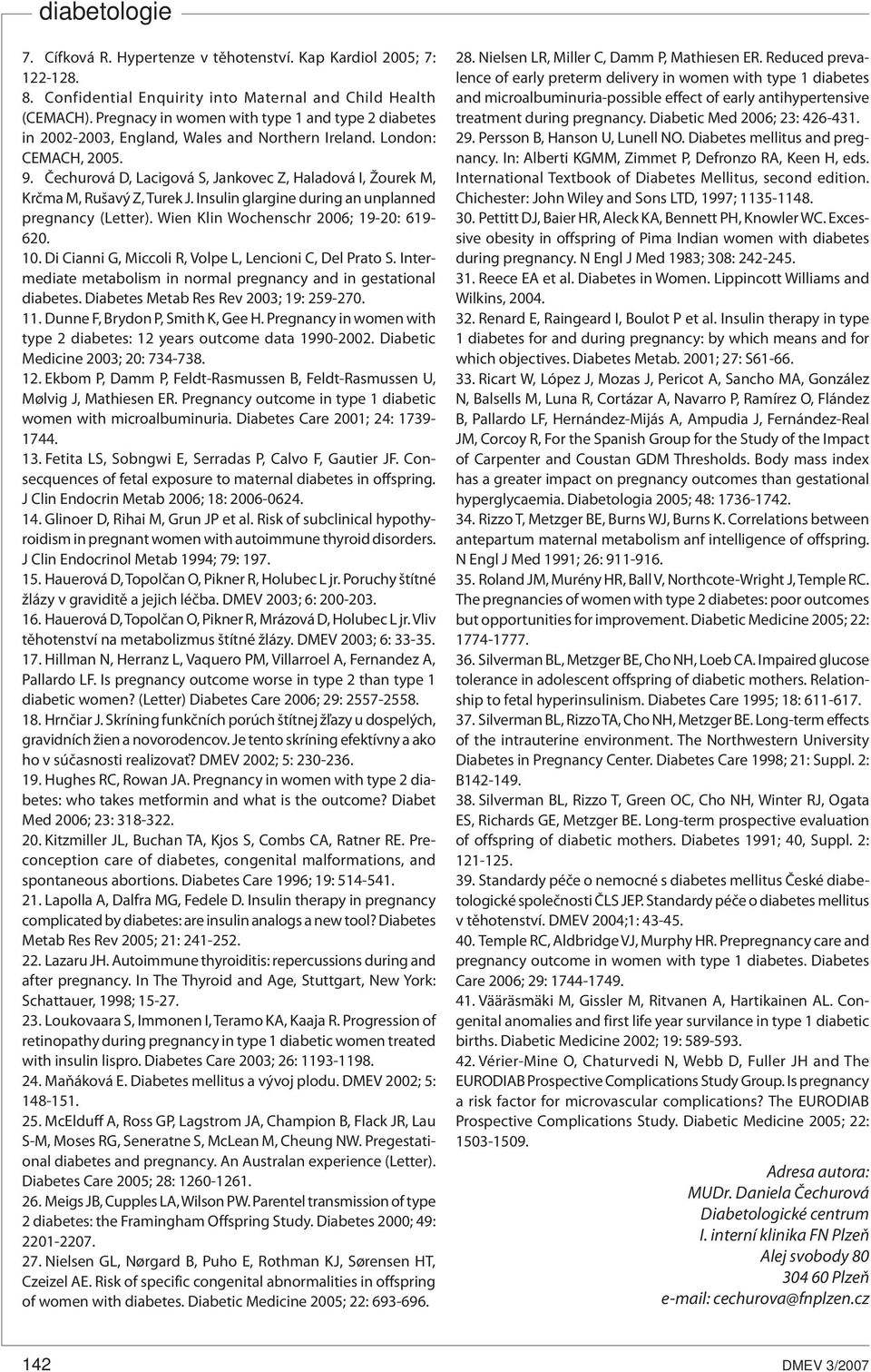Čechurová D, Lacigová S, Jankovec Z, Haladová I, Žourek M, Krčma M, Rušavý Z, Turek J. Insulin glargine during an unplanned pregnancy (Letter). Wien Klin Wochenschr 2006; 19-20: 619-620. 10.