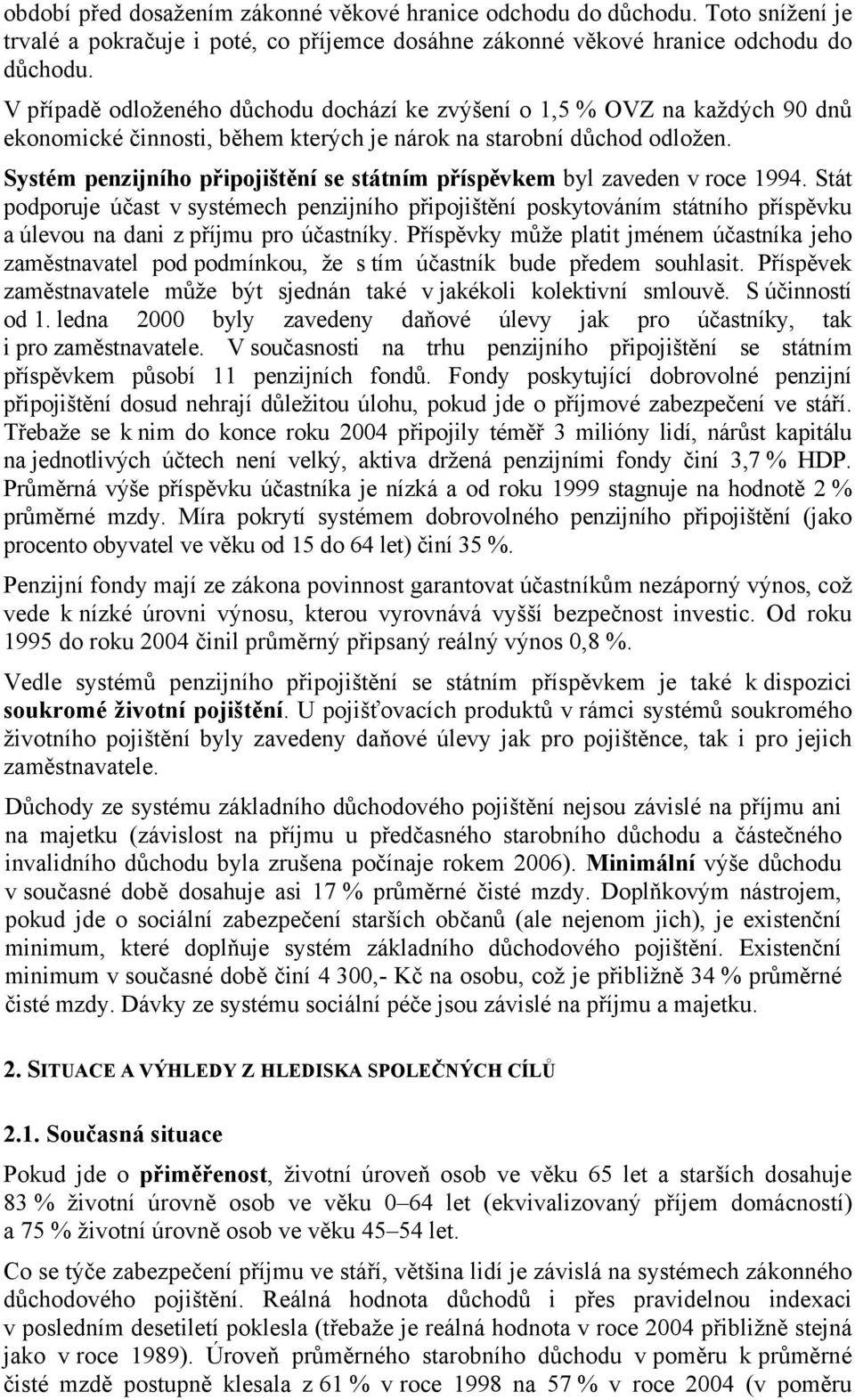 Systém penzijního připojištění se státním příspěvkem byl zaveden v roce 1994.